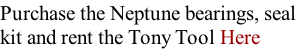 Purchase the Neptune bearings, seal  kit and rent the Tony Tool Here